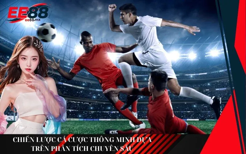 Chiến lược cá cược thông minh dựa trên phân tích chuyên sâu