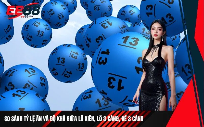So sánh tỷ lệ ăn và độ khó giữa lô xiên, lô 3 càng, đề 3 càng